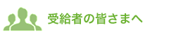 受給者の皆さまへ